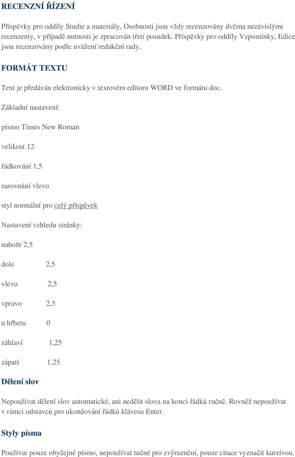 Základní nastavení: písmo Times New Roman velikost 12 řádkování 1,5 zarovnání vlevo styl normální pro celý příspěvek Nastavení vzhledu stránky: nahoře 2,5 dole 2,5 vlevo 2,5 vpravo 2,5 u hřbetu 0