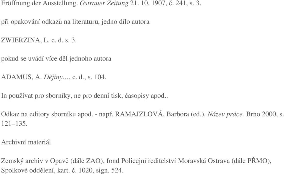 Dějiny, c. d., s. 104. In používat pro sborníky, ne pro denní tisk, časopisy apod.. Odkaz na editory sborníku apod. - např.