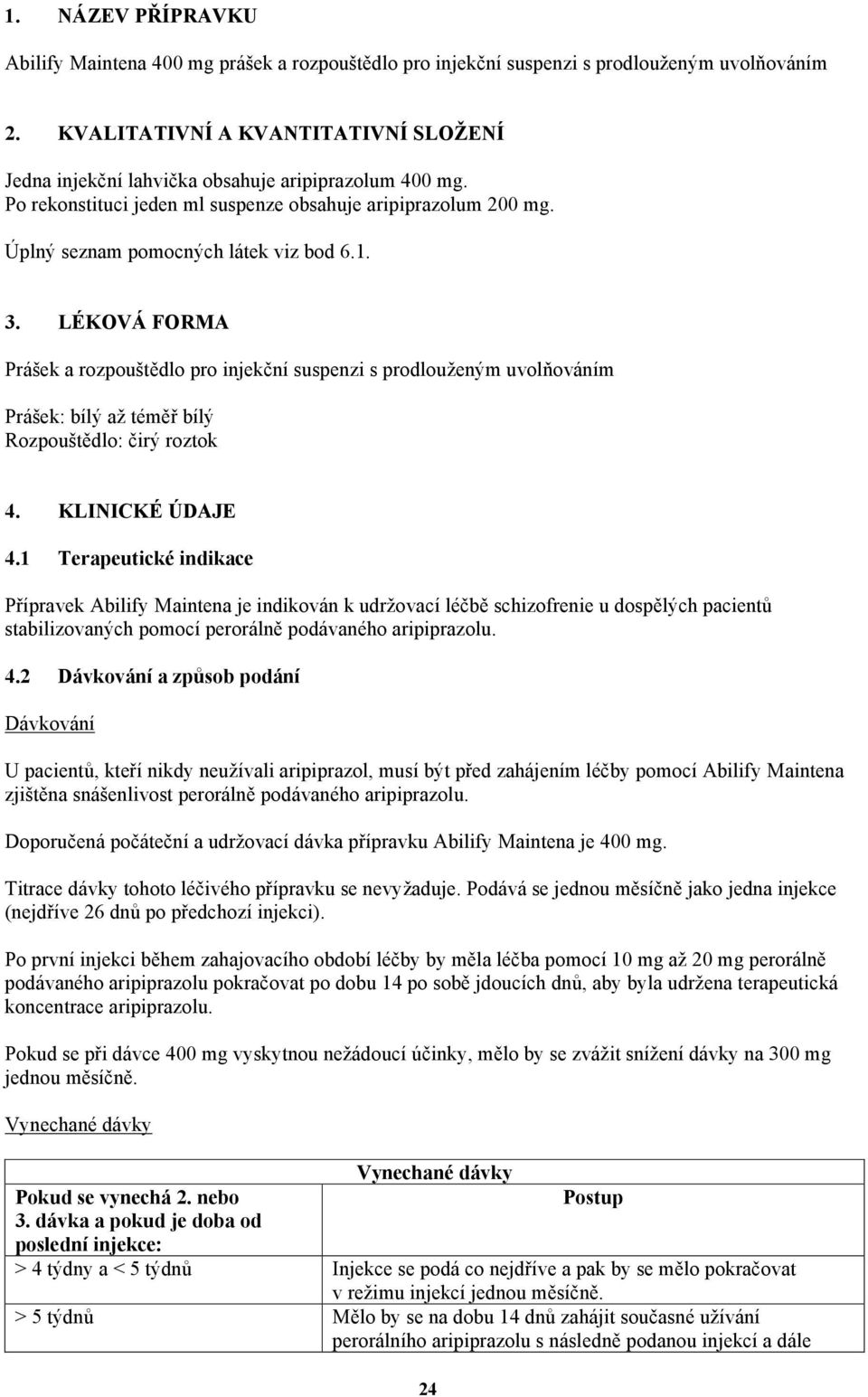 3. LÉKOVÁ FORMA Prášek a rozpouštědlo pro injekční suspenzi s prodlouženým uvolňováním Prášek: bílý až téměř bílý Rozpouštědlo: čirý roztok 4. KLINICKÉ ÚDAJE 4.