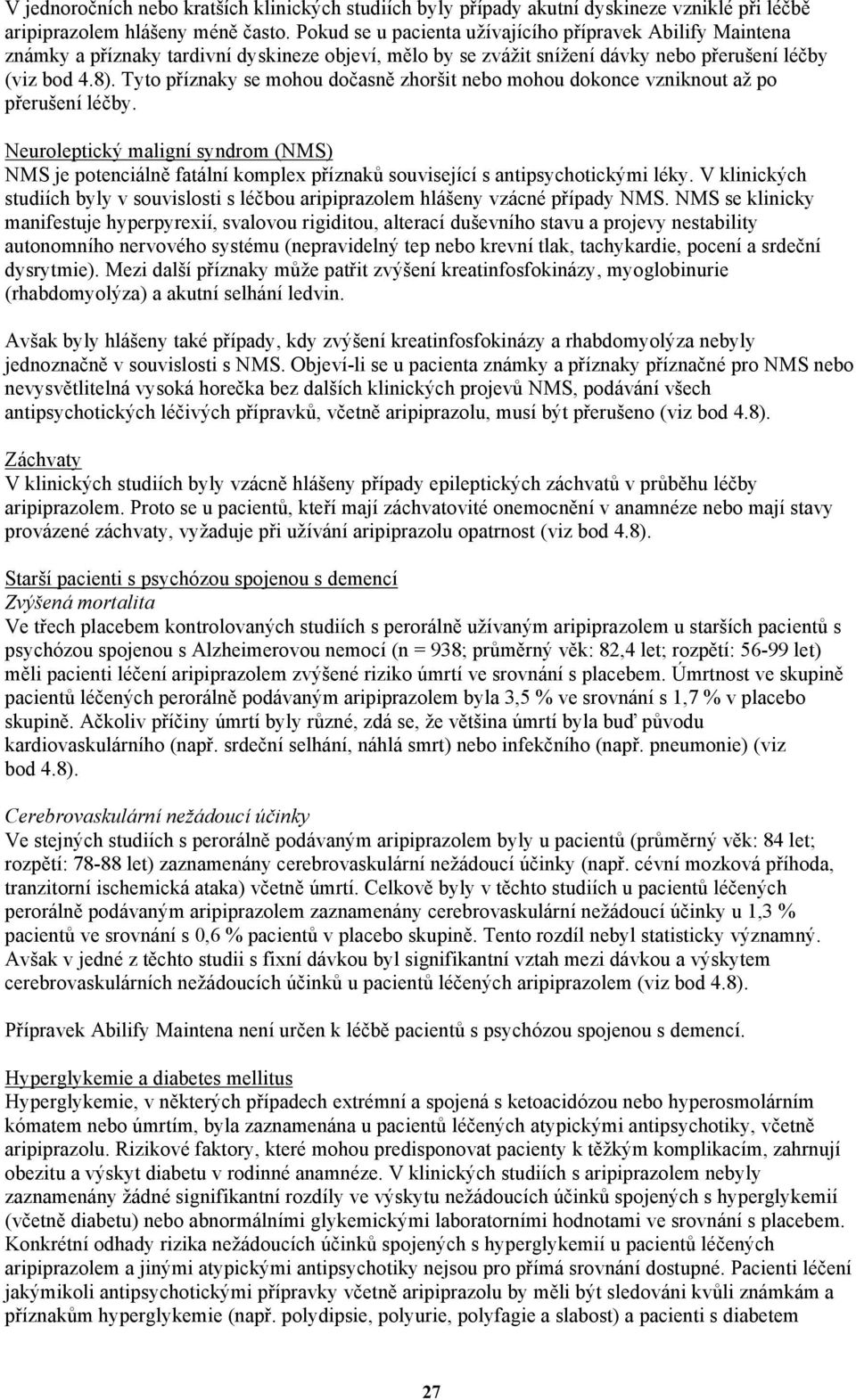 Tyto příznaky se mohou dočasně zhoršit nebo mohou dokonce vzniknout až po přerušení léčby.