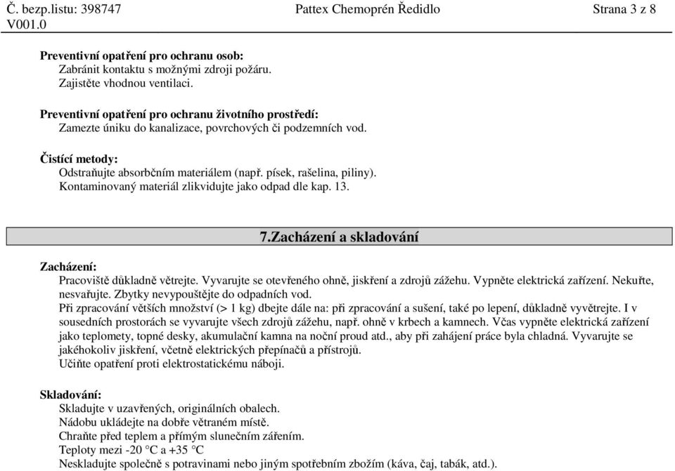 Kontaminovaný materiál zlikvidujte jako odpad dle kap. 13. 7.Zacházení a skladování Zacházení: Pracoviště důkladně větrejte. Vyvarujte se otevřeného ohně, jiskření a zdrojů zážehu.