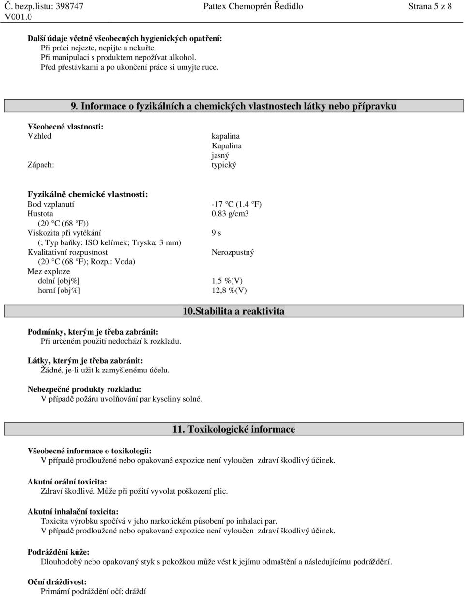 Informace o fyzikálních a chemických vlastnostech látky nebo přípravku Všeobecné vlastnosti: Vzhled Zápach: kapalina Kapalina jasný typický Fyzikálně chemické vlastnosti: Bod vzplanutí Hustota (20 C