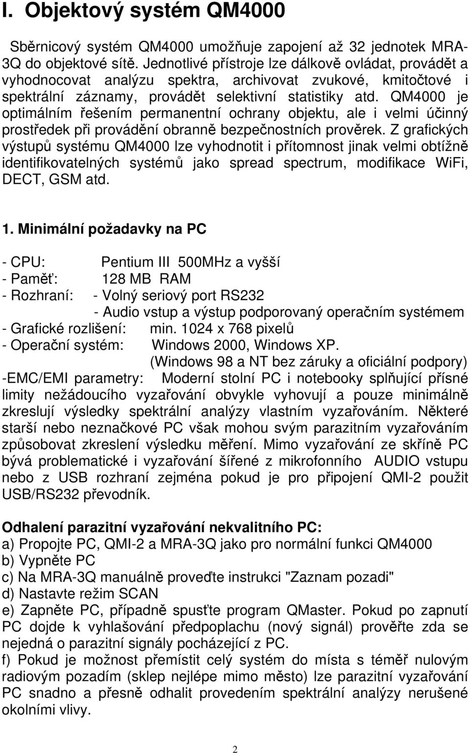 QM4000 je optimálním řešením permanentní ochrany objektu, ale i velmi účinný prostředek při provádění obranně bezpečnostních prověrek.