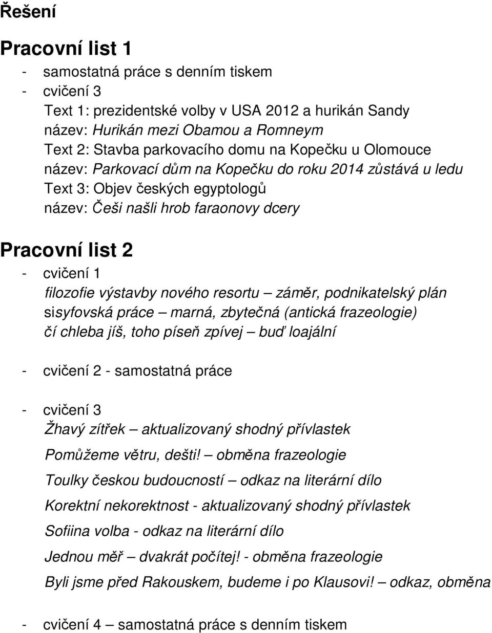 nového resortu záměr, podnikatelský plán sisyfovská práce marná, zbytečná (antická frazeologie) čí chleba jíš, toho píseň zpívej buď loajální - cvičení 2 - samostatná práce - cvičení 3 Žhavý zítřek