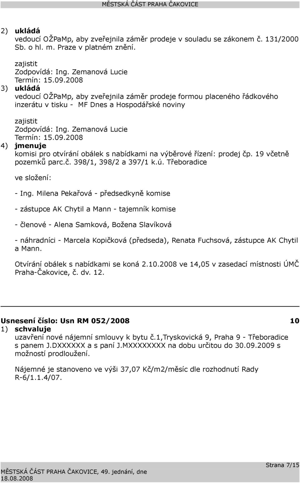 2008 4) jmenuje komisi pro otvírání obálek s nabídkami na výběrové řízení: prodej čp. 19 včetně pozemků parc.č. 398/1, 398/2 a 397/1 k.ú. Třeboradice ve složení: - Ing.