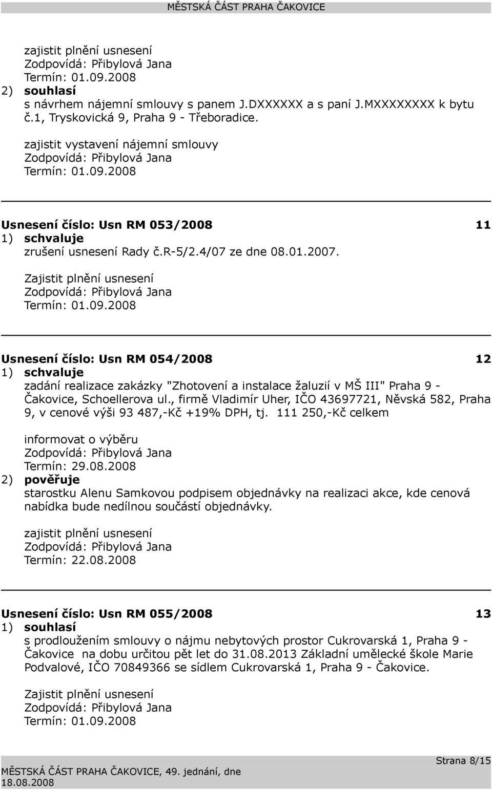 , firmě Vladimír Uher, IČO 43697721, Něvská 582, Praha 9, v cenové výši 93 487,-Kč +19% DPH, tj. 111 250,-Kč celkem informovat o výběru Termín: 29.08.