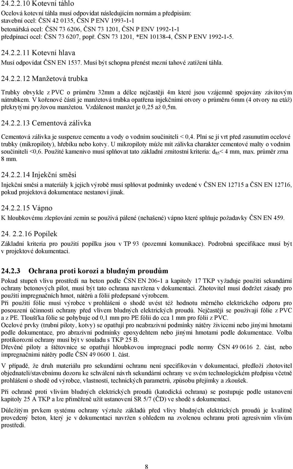 V kořenové části je manžetová trubka opatřena injekčními otvory o průměru 6mm (4 otvory na etáž) překrytými pryžovou manžetou. Vzdálenost manžet je 0,25