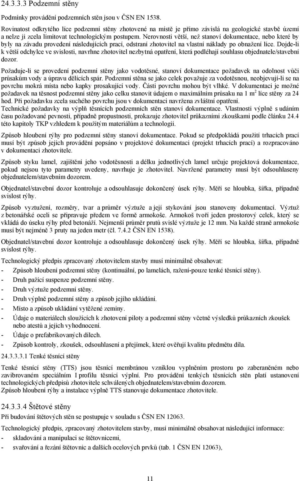 Nerovnosti větší, než stanoví dokumentace, nebo které by byly na závadu provedení následujících prací, odstraní zhotovitel na vlastní náklady po obnažení líce.