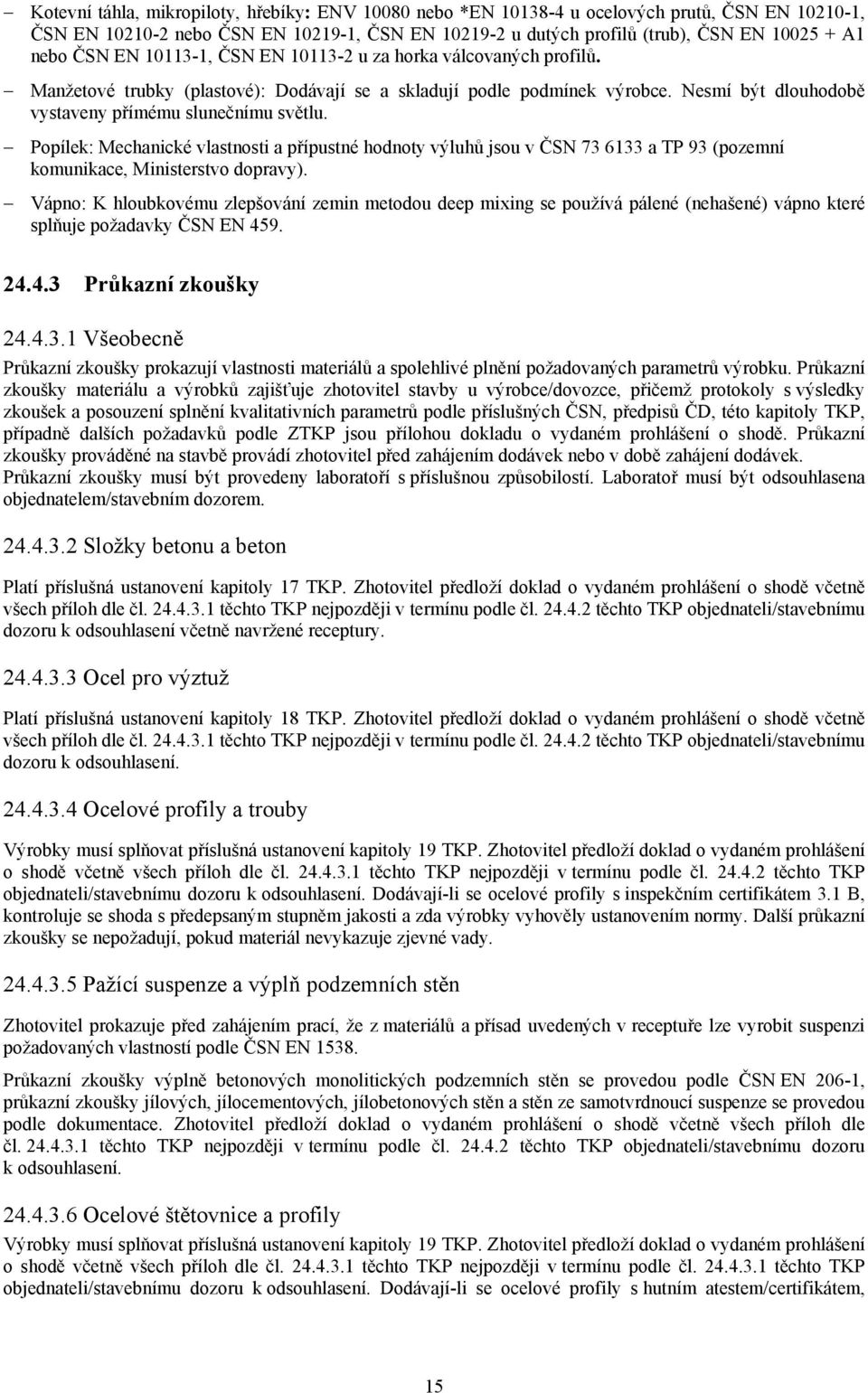 Popílek: Mechanické vlastnosti a přípustné hodnoty výluhů jsou v ČSN 73 6133 a TP 93 (pozemní komunikace, Ministerstvo dopravy).