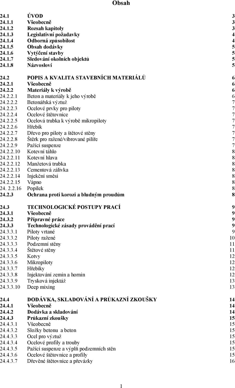 2.2.4 Ocelové štětovnice 7 24.2.2.5 Ocelová trubka k výrobě mikropiloty 7 24.2.2.6 Hřebík 7 24.2.2.7 Dřevo pro piloty a štětové stěny 7 24.2.2.8 Štěrk pro ražené/vibrované pilíře 7 24.2.2.9 Pažící suspenze 7 24.