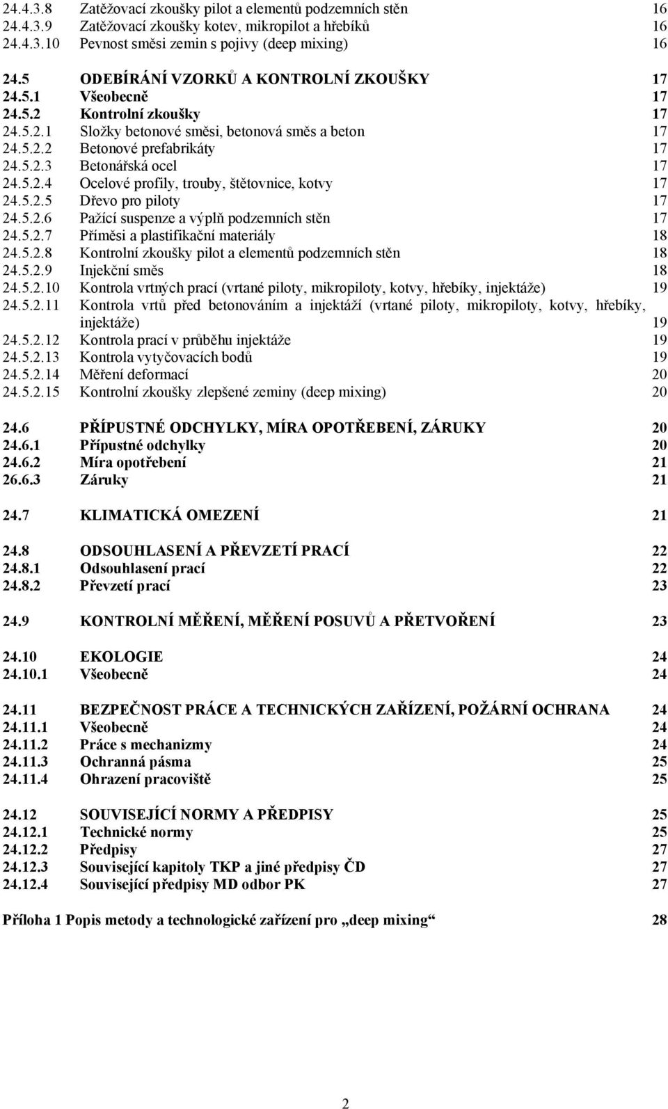 5.2.4 Ocelové profily, trouby, štětovnice, kotvy 17 24.5.2.5 Dřevo pro piloty 17 24.5.2.6 Pažící suspenze a výplň podzemních stěn 17 24.5.2.7 Příměsi a plastifikační materiály 18 24.5.2.8 Kontrolní zkoušky pilot a elementů podzemních stěn 18 24.