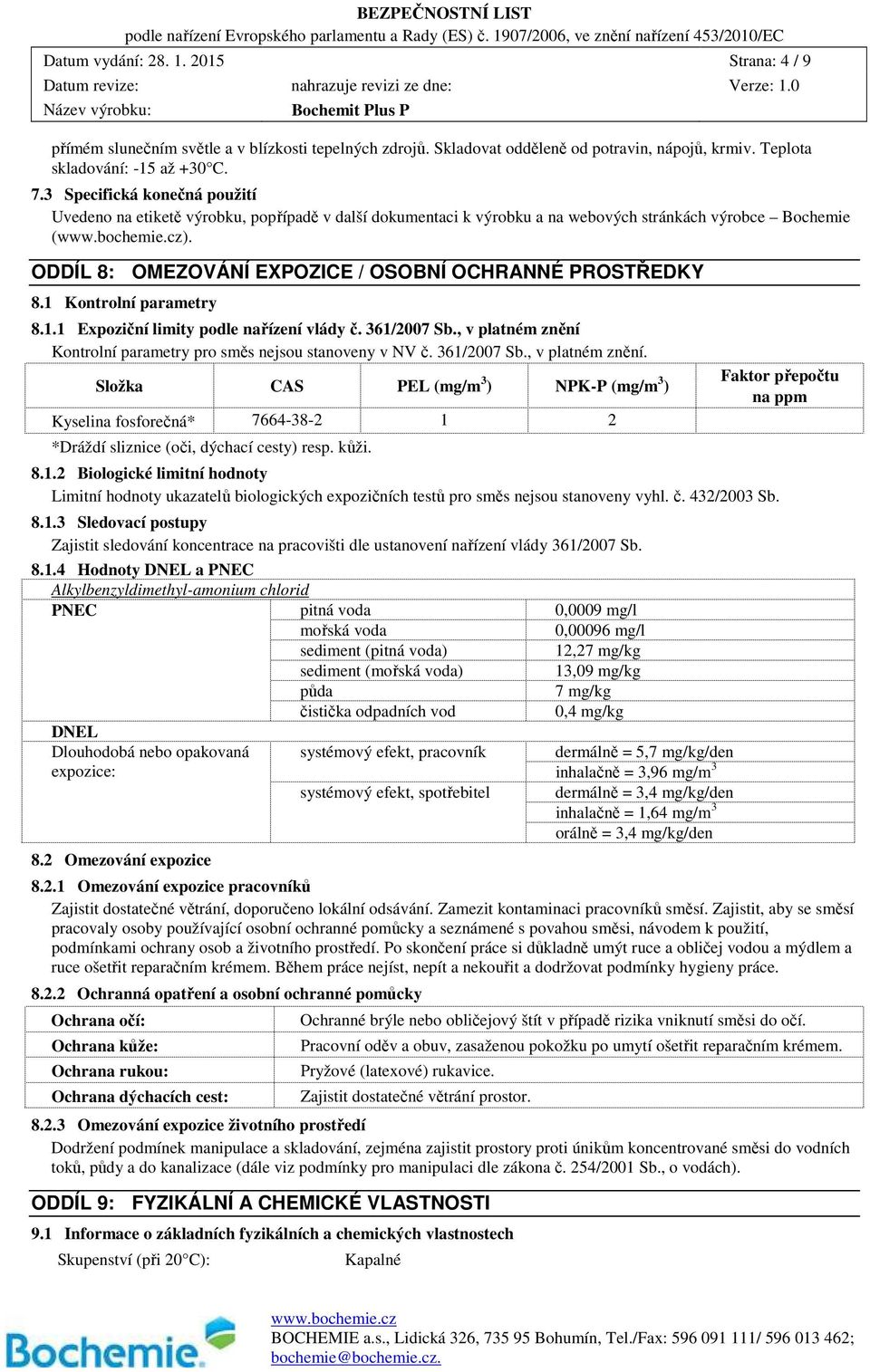ODDÍL 8: OMEZOVÁNÍ EXPOZICE / OSOBNÍ OCHRANNÉ PROSTŘEDKY 8.1 Kontrolní parametry 8.1.1 Expoziční limity podle nařízení vlády č. 361/2007 Sb.