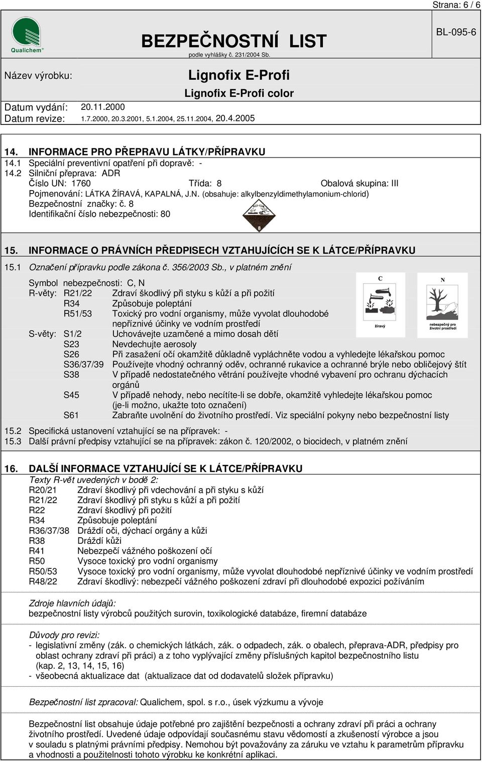 8 Identifikační číslo nebezpečnosti: 80 15. INFORMACE O PRÁVNÍCH PŘEDPISECH VZTAHUJÍCÍCH SE K LÁTCE/PŘÍPRAVKU 15.1 Označení přípravku podle zákona č. 356/2003 Sb.