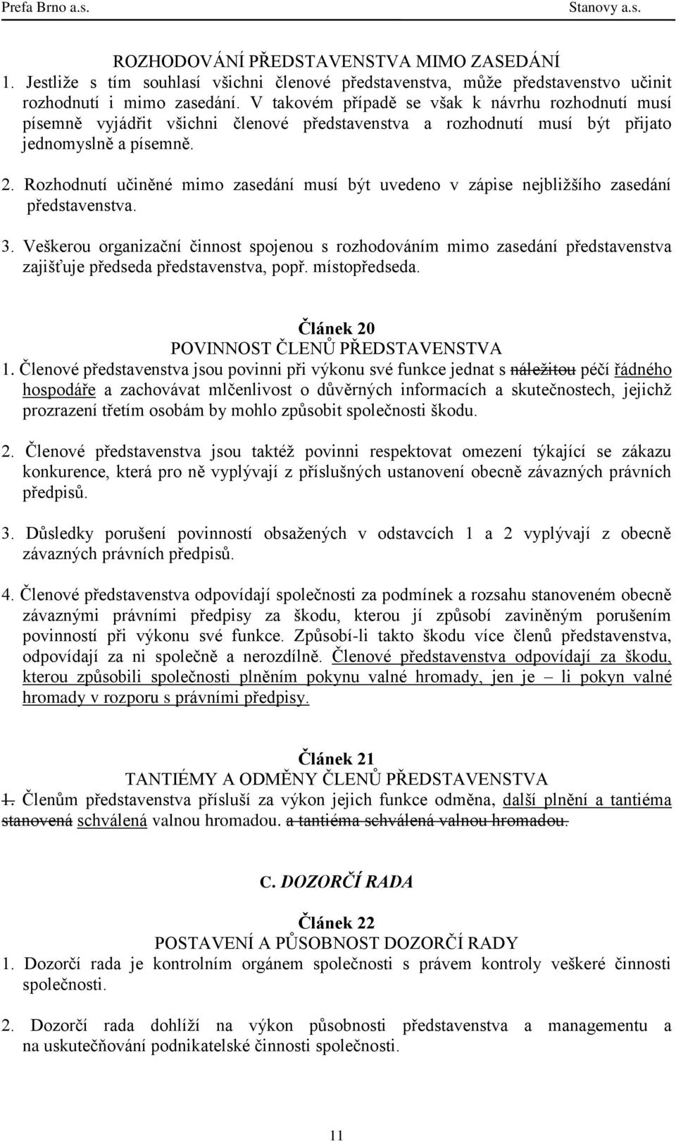 Rozhodnutí učiněné mimo zasedání musí být uvedeno v zápise nejbližšího zasedání představenstva. 3.