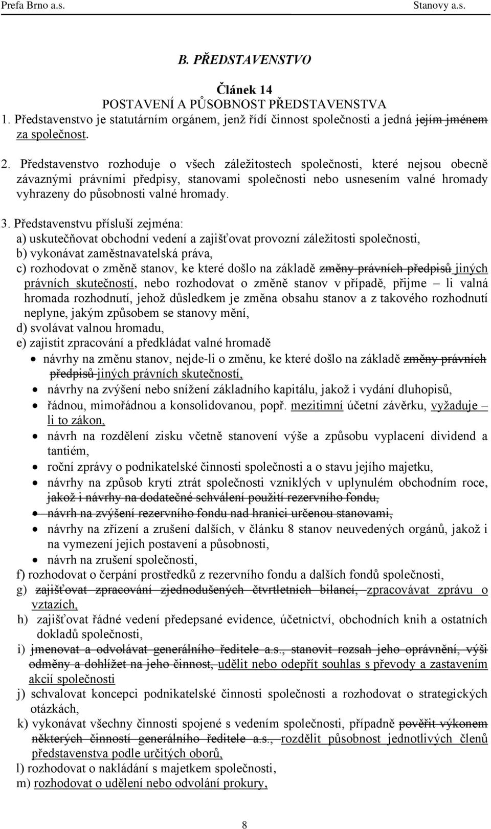 3. Představenstvu přísluší zejména: a) uskutečňovat obchodní vedení a zajišťovat provozní záležitosti společnosti, b) vykonávat zaměstnavatelská práva, c) rozhodovat o změně stanov, ke které došlo na