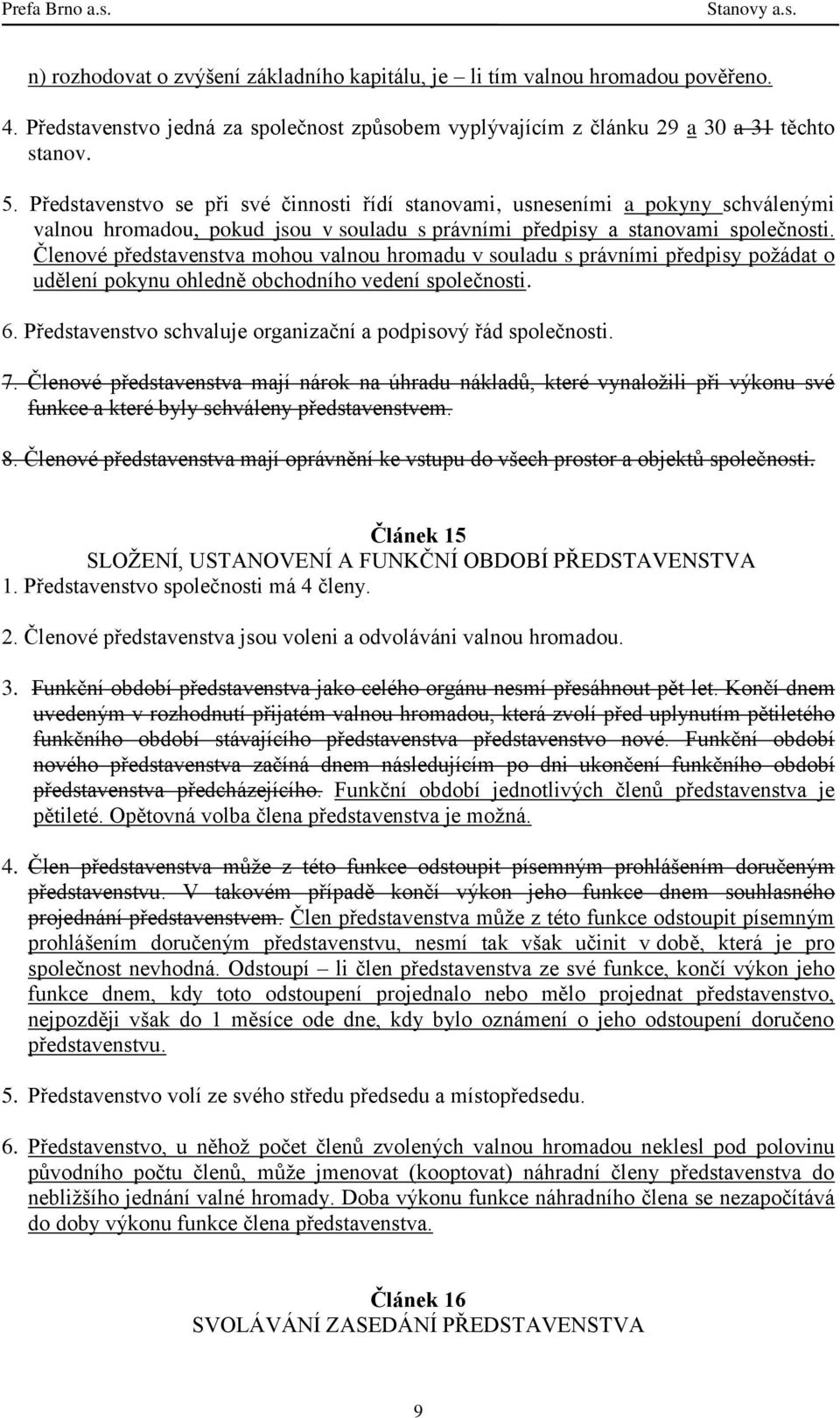 Členové představenstva mohou valnou hromadu v souladu s právními předpisy požádat o udělení pokynu ohledně obchodního vedení společnosti. 6.