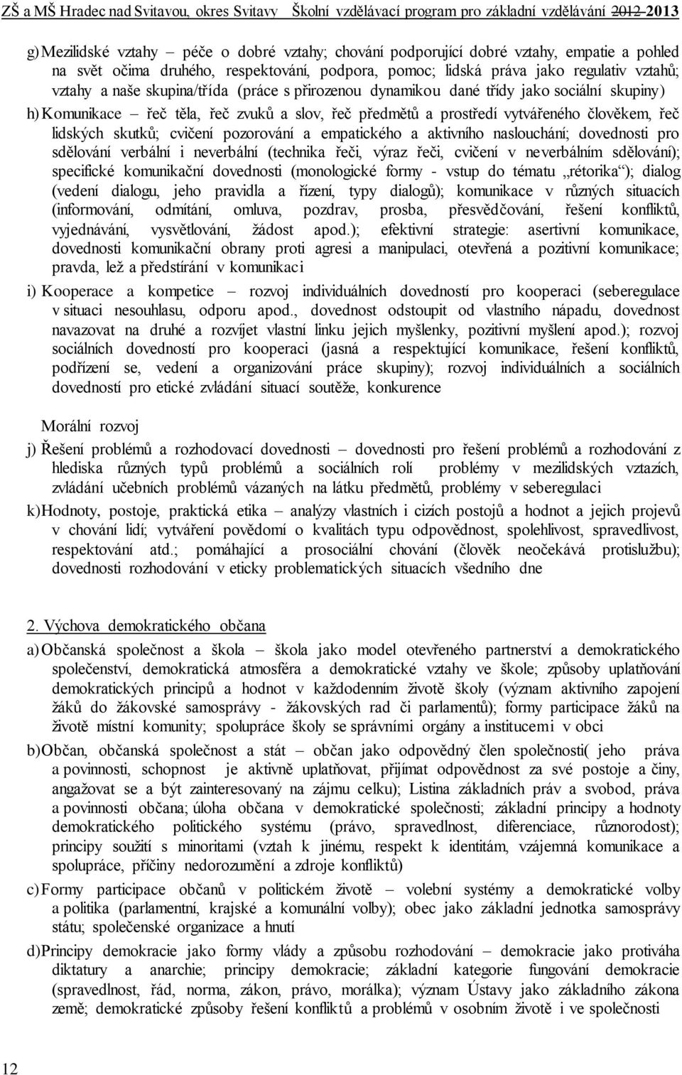 pozorování a empatického a aktivního naslouchání; dovednosti pro sdělování verbální i neverbální (technika řeči, výraz řeči, cvičení v neverbálním sdělování); specifické komunikační dovednosti