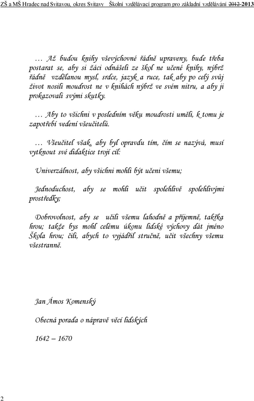 Všeučitel však, aby byl opravdu tím, čím se nazývá, musí vytknout své didaktice trojí cíl: Univerzálnost, aby všichni mohli být učeni všemu; Jednoduchost, prostředky; aby se mohli učit spolehlivě