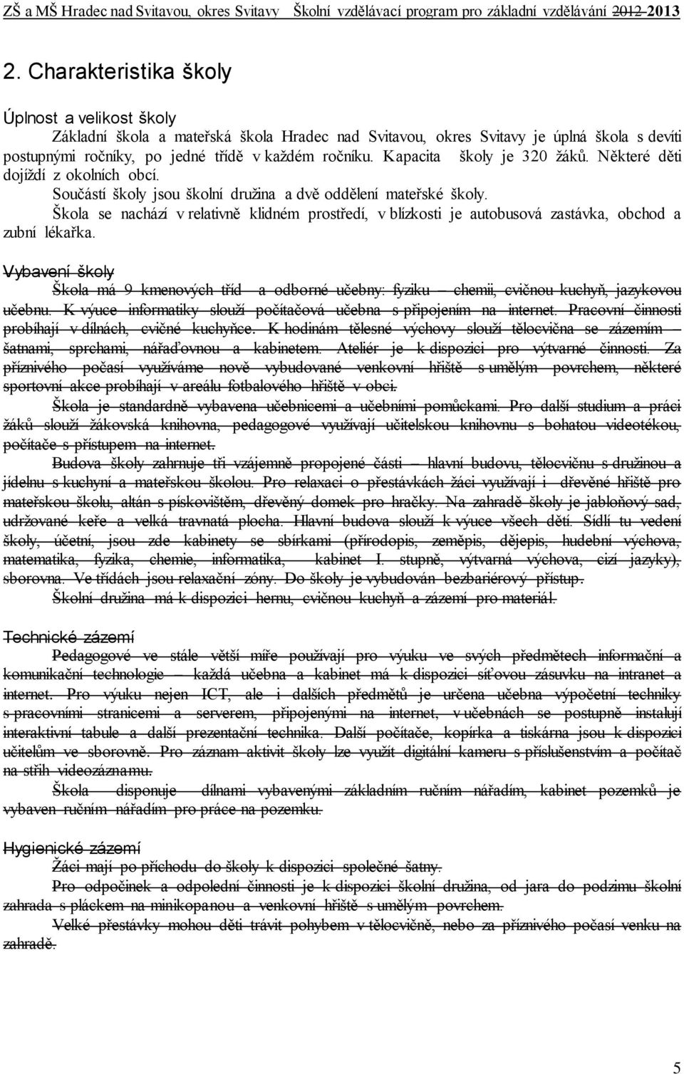 Škola se nachází v relativně klidném prostředí, v blízkosti je autobusová zastávka, obchod a zubní lékařka.