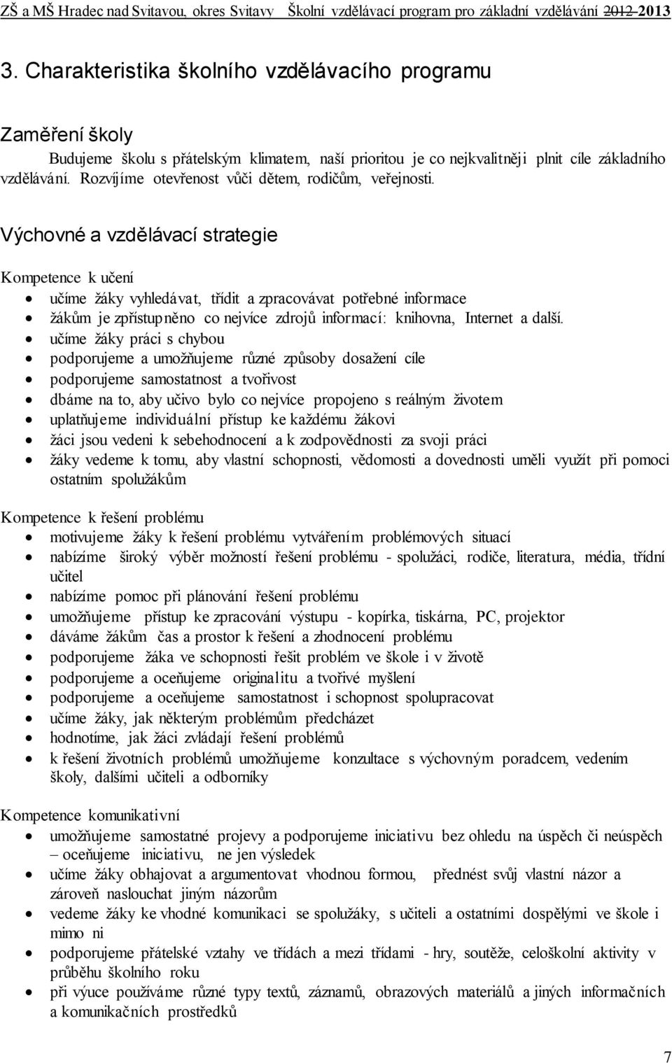 Výchovné a vzdělávací strategie Kompetence k učení učíme žáky vyhledávat, třídit a zpracovávat potřebné informace žákům je zpřístupněno co nejvíce zdrojů informací: knihovna, Internet a další.