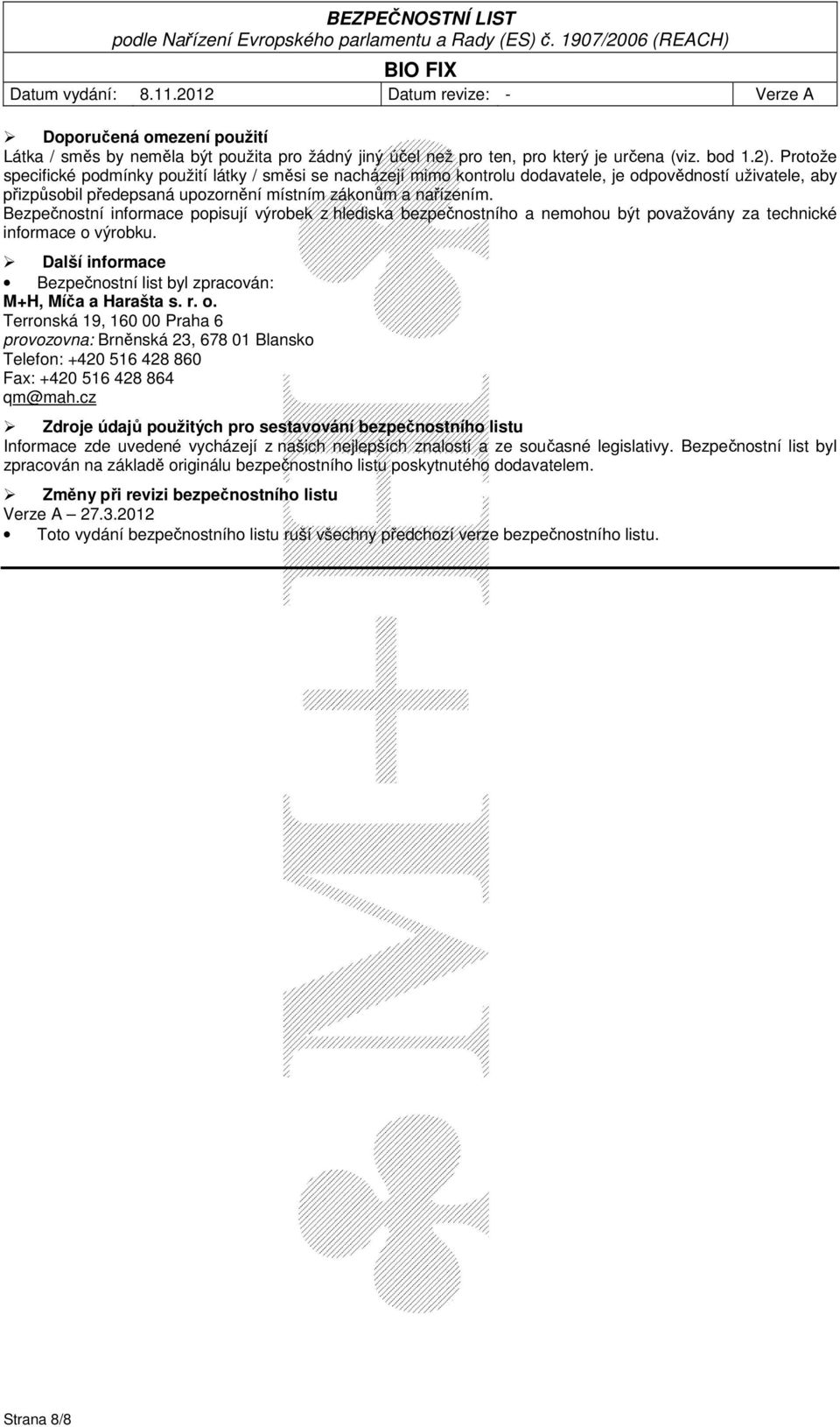 Bezpečnostní informace popisují výrobek z hlediska bezpečnostního a nemohou být považovány za technické informace o výrobku. Další informace Bezpečnostní list byl zpracován: M+H, Míča a Harašta s. r.