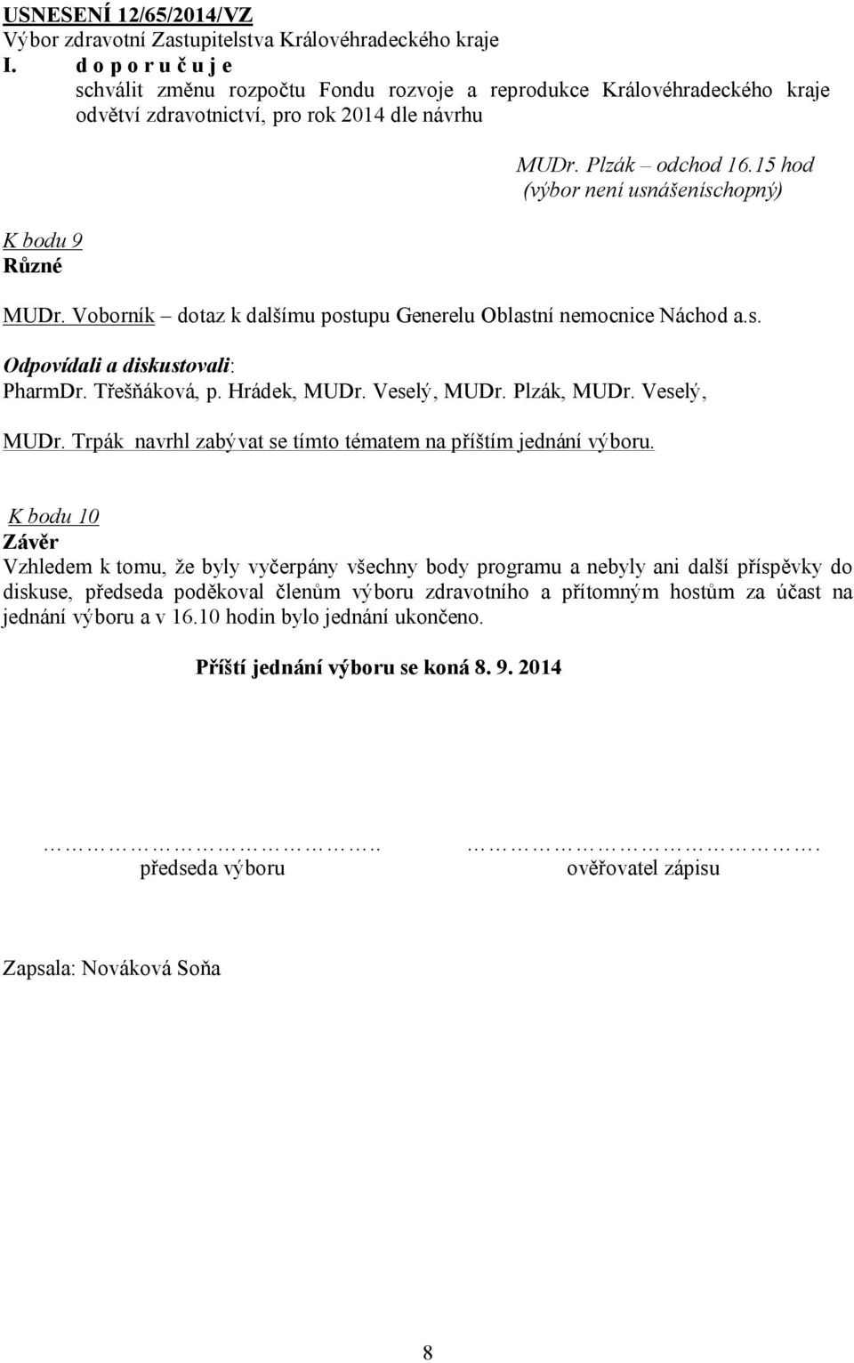 15 hod (výbor není usnášeníschopný) MUDr. Voborník dotaz k dalšímu postupu Generelu Oblastní nemocnice Náchod a.s. Odpovídali a diskustovali: PharmDr. Třešňáková, p. Hrádek, MUDr. Veselý, MUDr.