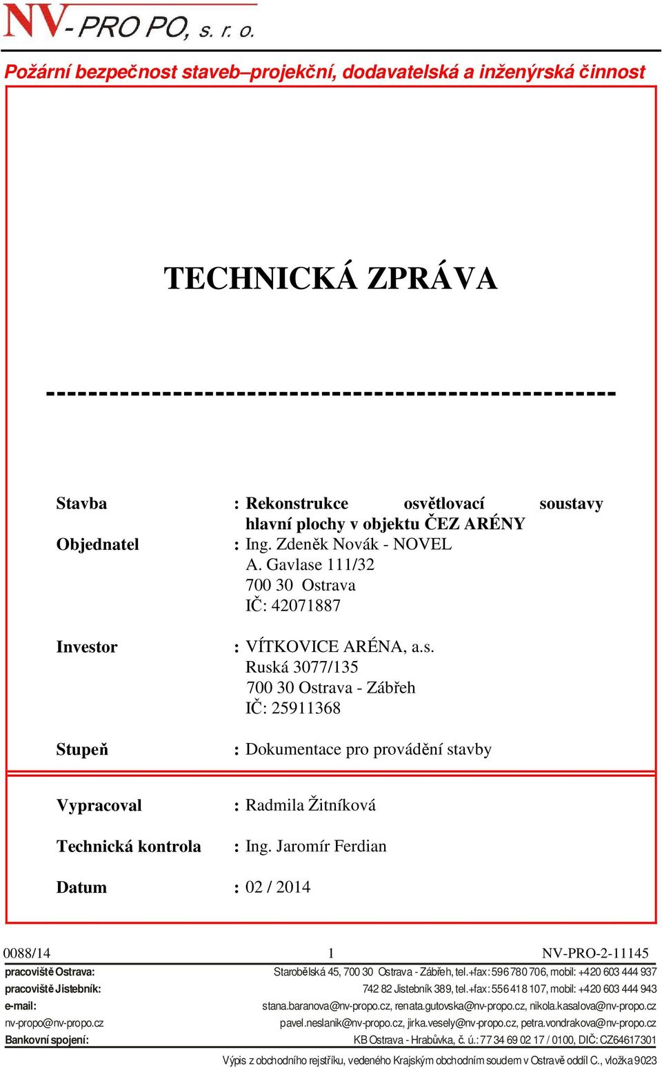 111/32 700 30 Ostrava IČ: 42071887 Investor Stupeň : VÍTKOVICE ARÉNA, a.s. Ruská 3077/135 700 30 Ostrava - Zábřeh IČ: 25911368 : Dokumentace pro provádění stavby Vypracoval Technická kontrola : Radmila Žitníková : Ing.