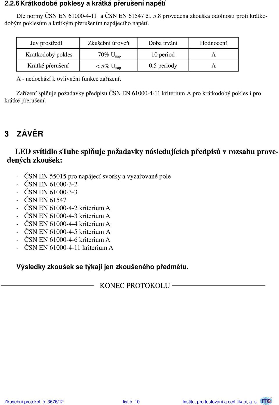 Zařízení splňuje požadavky předpisu ČSN EN 61000-4-11 kriterium A pro krátkodobý pokles i pro krátké přerušení.