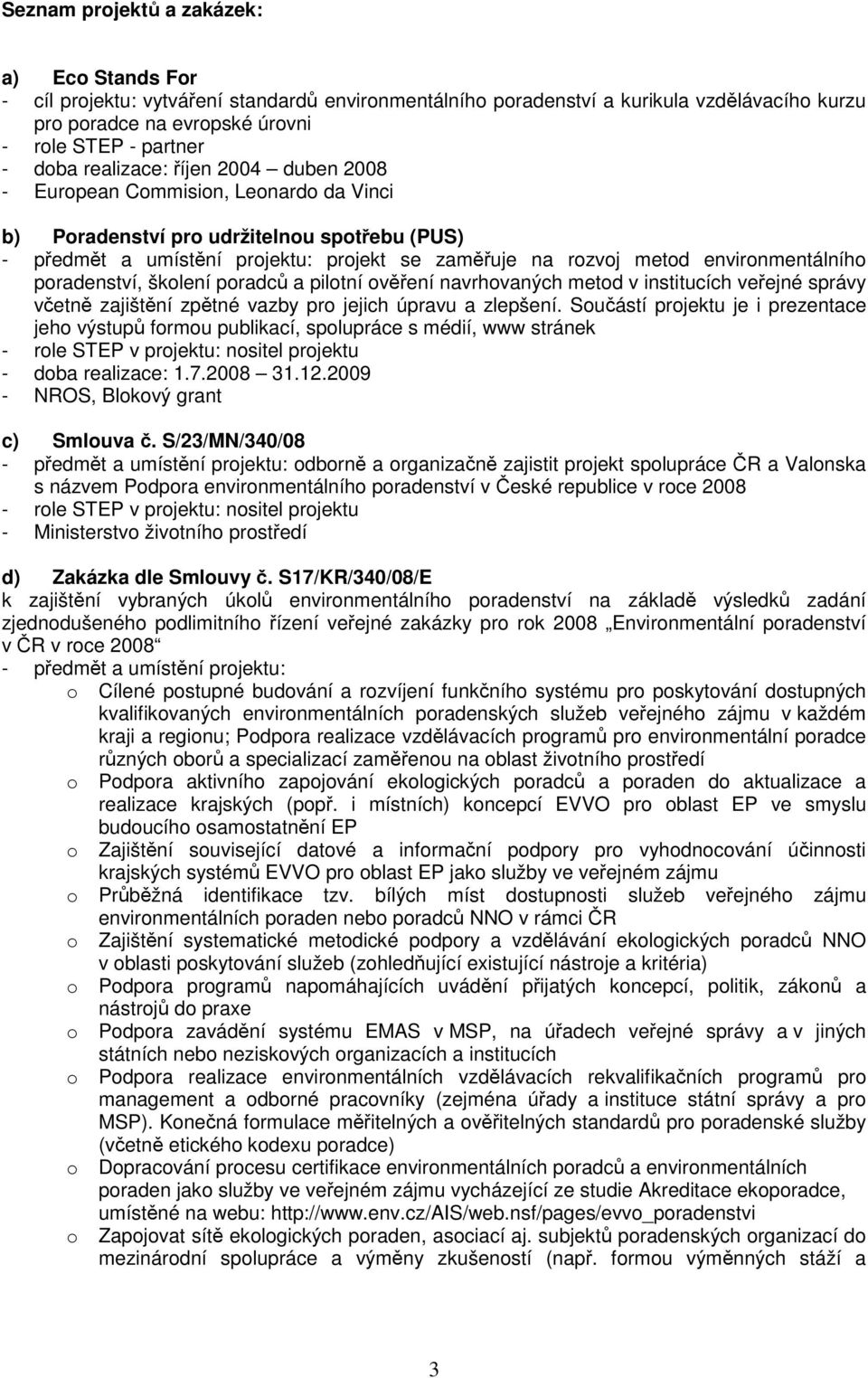 environmentálního poradenství, školení poradců a pilotní ověření navrhovaných metod v institucích veřejné správy včetně zajištění zpětné vazby pro jejich úpravu a zlepšení.