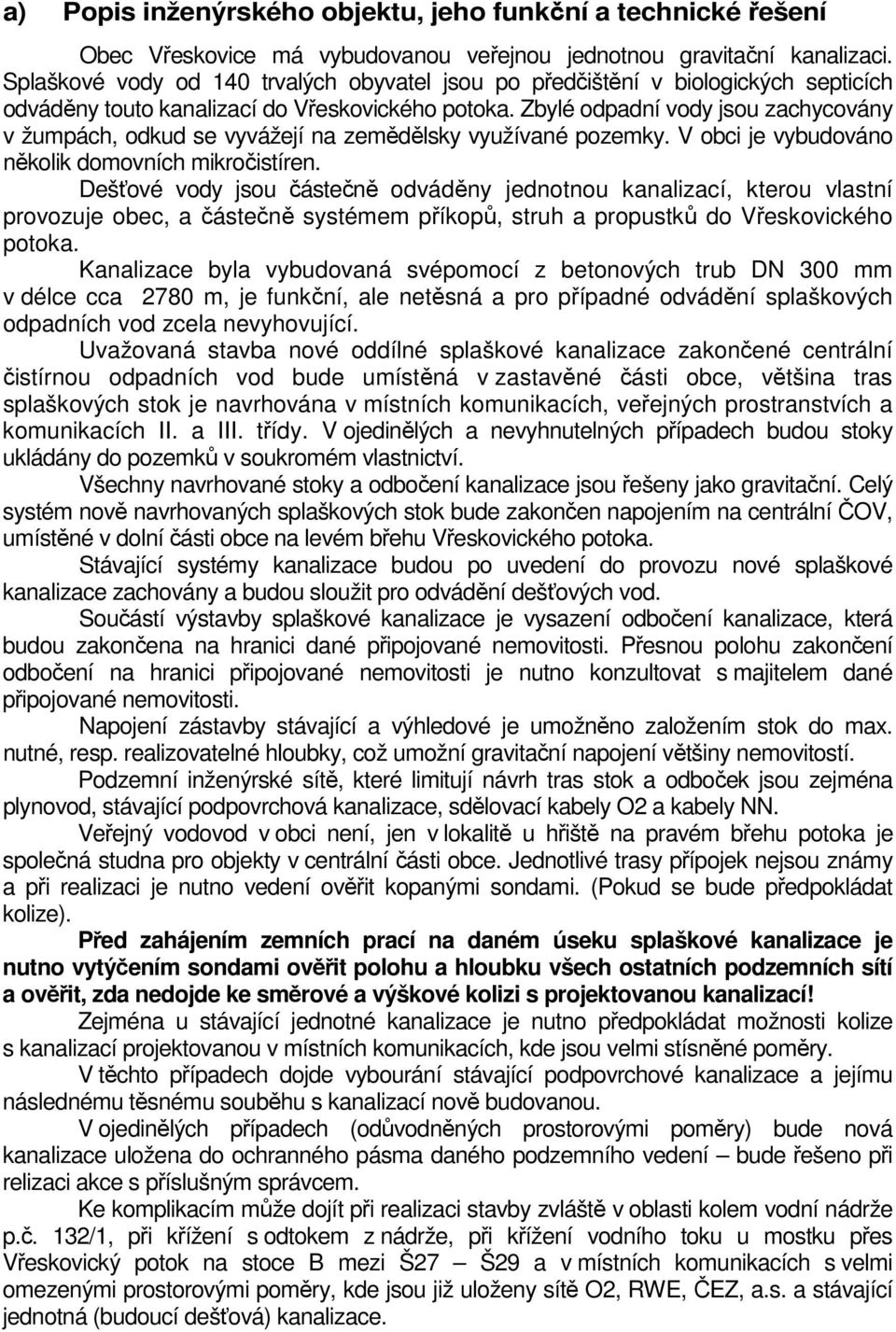 Zbylé odpadní vody jsou zachycovány v žumpách, odkud se vyvážejí na zemědělsky využívané pozemky. V obci je vybudováno několik domovních mikročistíren.