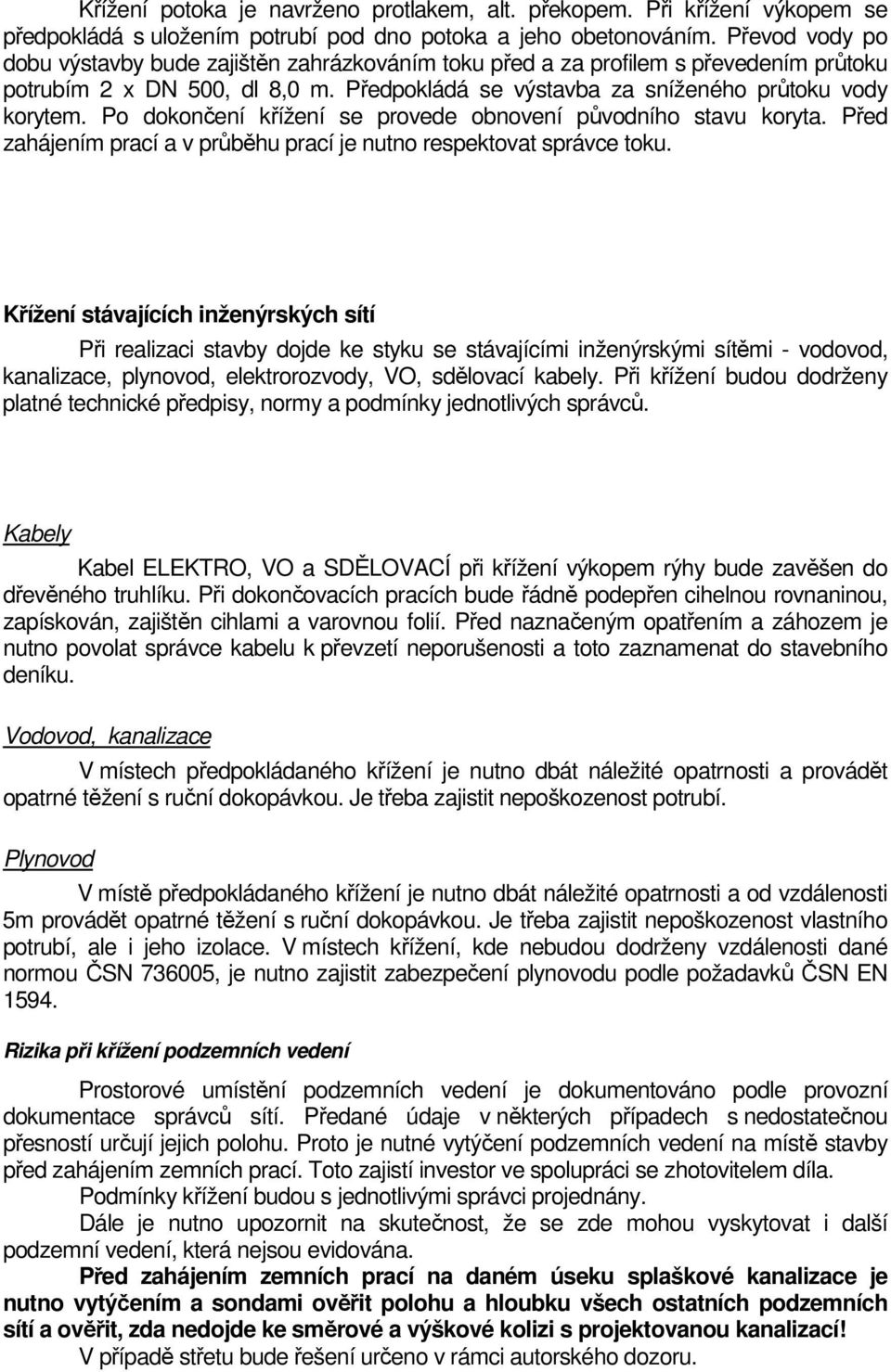 Po dokončení křížení se provede obnovení původního stavu koryta. Před zahájením prací a v průběhu prací je nutno respektovat správce toku.