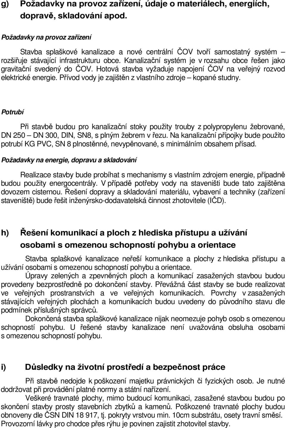 Kanalizační systém je v rozsahu obce řešen jako gravitační svedený do ČOV. Hotová stavba vyžaduje napojení ČOV na veřejný rozvod elektrické energie.