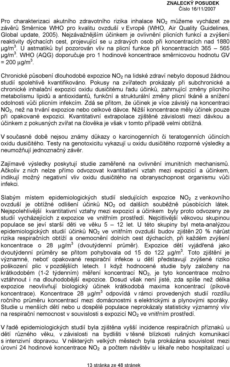 U astmatiků byl pozorován vliv na plicní funkce při koncentracích 365 565 μg/m 3. WHO (AQG) doporučuje pro 1 hodinové koncentrace směrnicovou hodnotu GV = 200 µg/m 3.