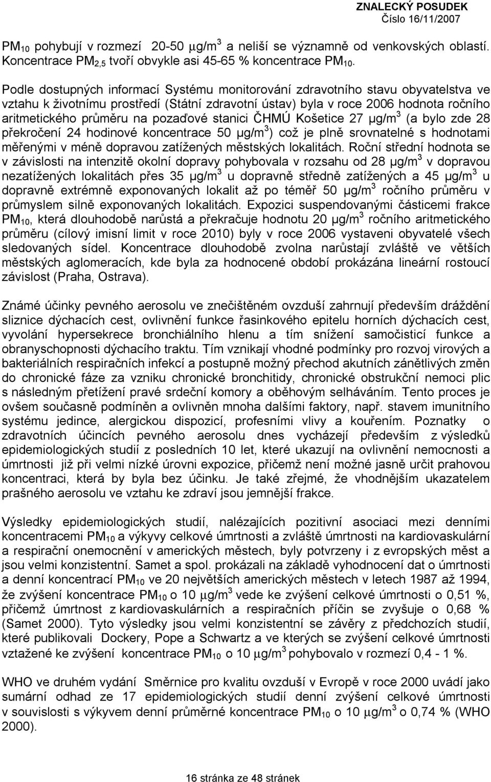 pozaďové stanici ČHMÚ Košetice 27 µg/m 3 (a bylo zde 28 překročení 24 hodinové koncentrace 50 µg/m 3 ) což je plně srovnatelné s hodnotami měřenými v méně dopravou zatížených městských lokalitách.