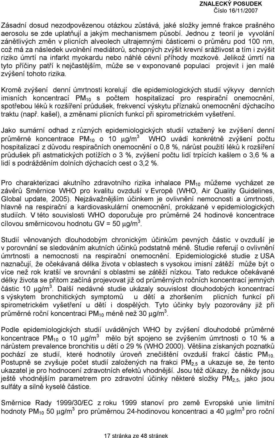 riziko úmrtí na infarkt myokardu nebo náhlé cévní příhody mozkové. Jelikož úmrtí na tyto příčiny patří k nejčastějším, může se v exponované populaci projevit i jen malé zvýšení tohoto rizika.