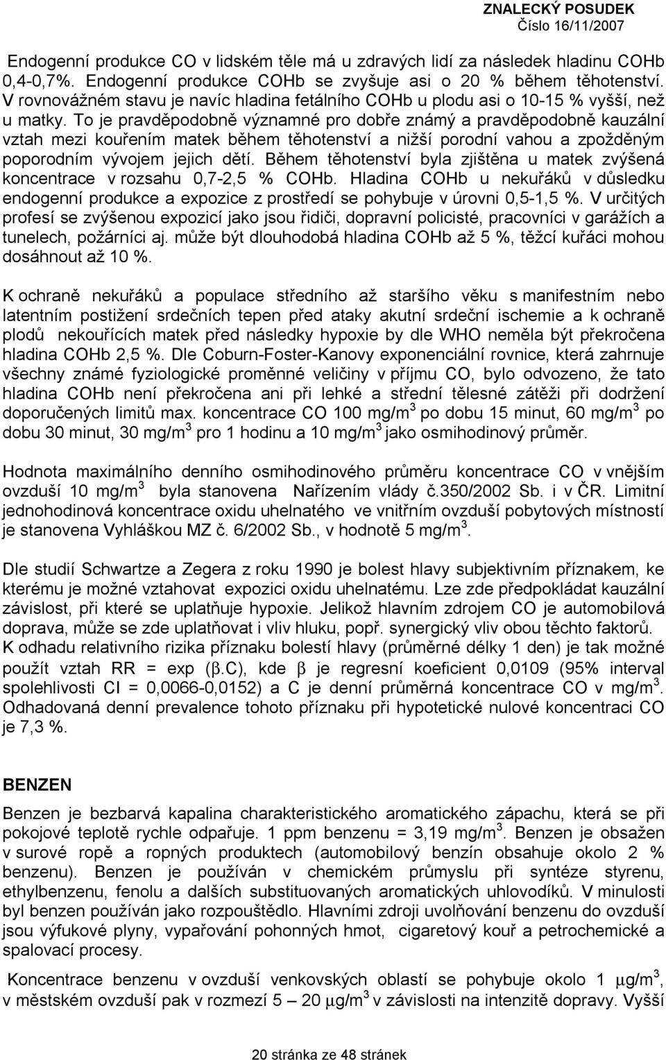 To je pravděpodobně významné pro dobře známý a pravděpodobně kauzální vztah mezi kouřením matek během těhotenství a nižší porodní vahou a zpožděným poporodním vývojem jejich dětí.