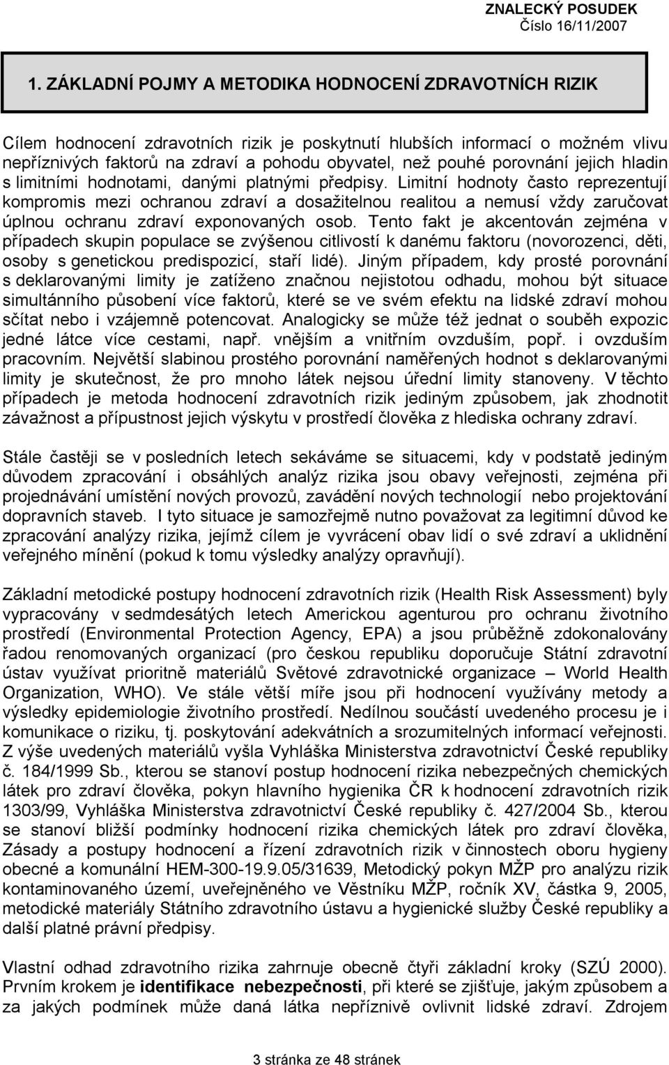 Limitní hodnoty často reprezentují kompromis mezi ochranou zdraví a dosažitelnou realitou a nemusí vždy zaručovat úplnou ochranu zdraví exponovaných osob.