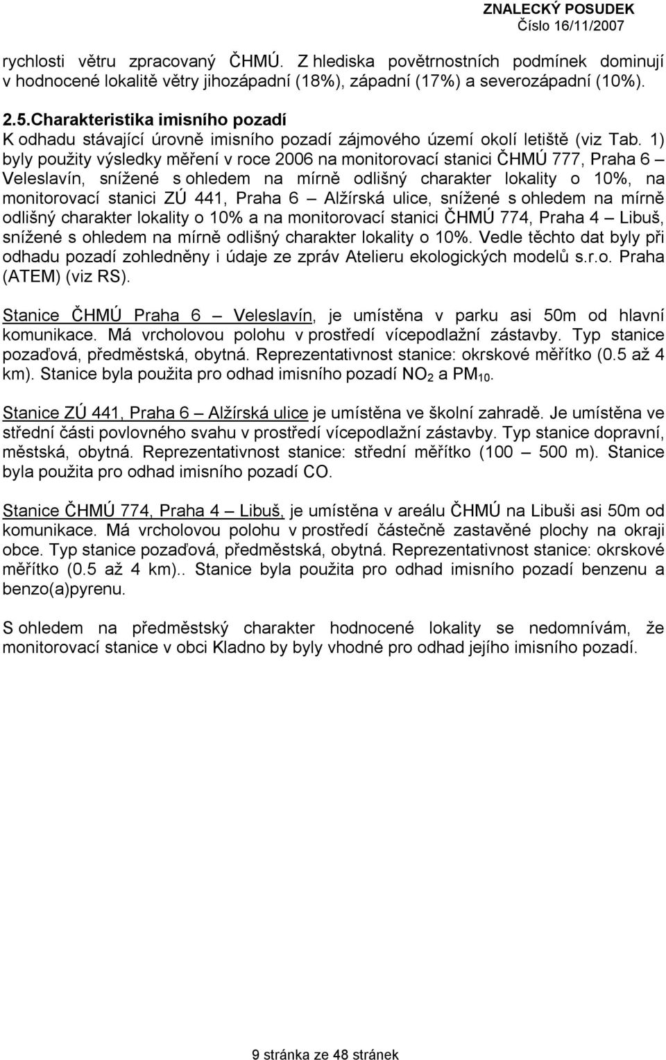 1) byly použity výsledky měření v roce 2006 na monitorovací stanici ČHMÚ 777, Praha 6 Veleslavín, snížené s ohledem na mírně odlišný charakter lokality o 10%, na monitorovací stanici ZÚ 441, Praha 6
