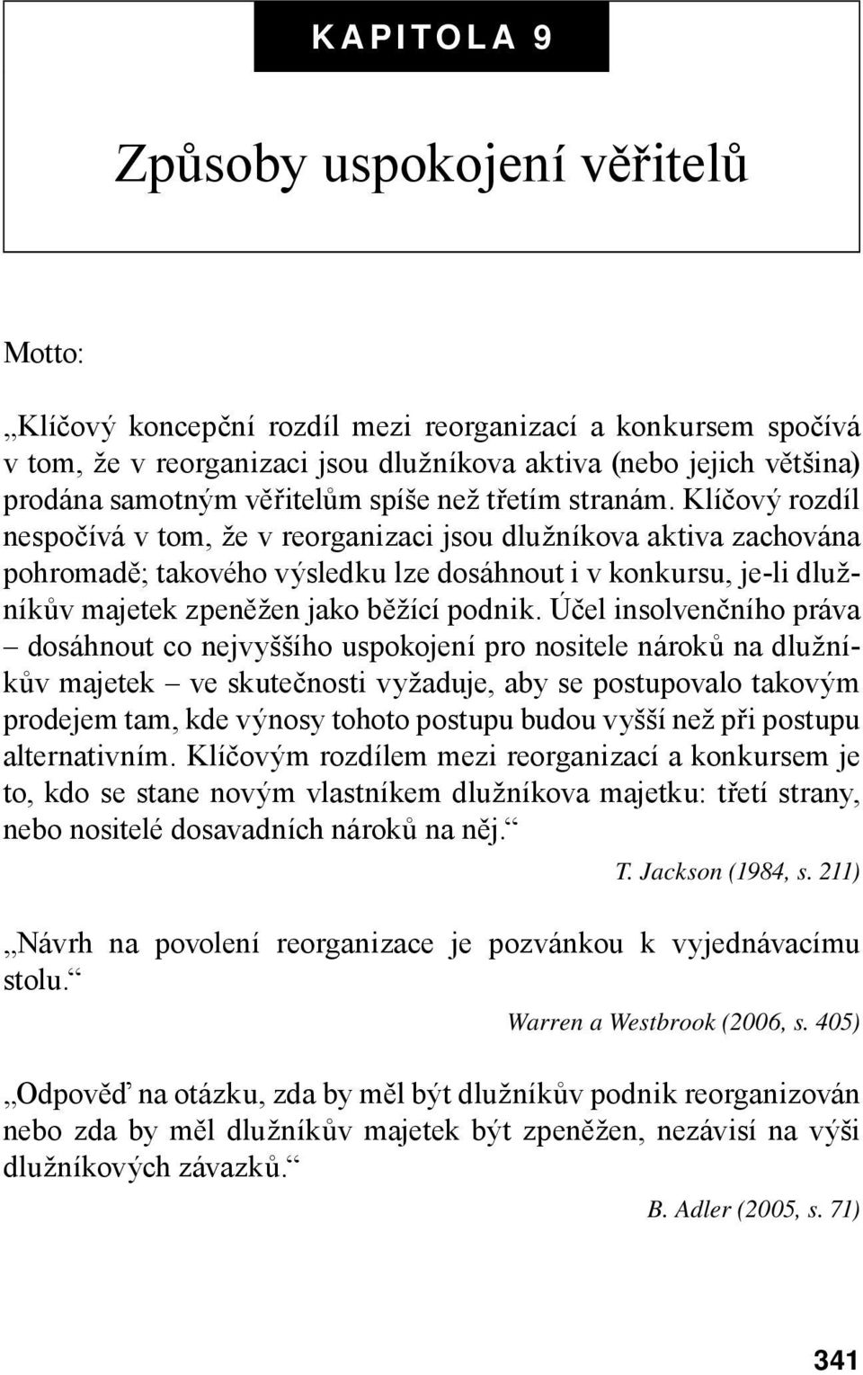 Klíčový rozdíl nespočívá v tom, že v reorganizaci jsou dlužníkova aktiva zachována pohromadě; takového výsledku lze dosáhnout i v konkursu, je-li dlužníkův majetek zpeněžen jako běžící podnik.