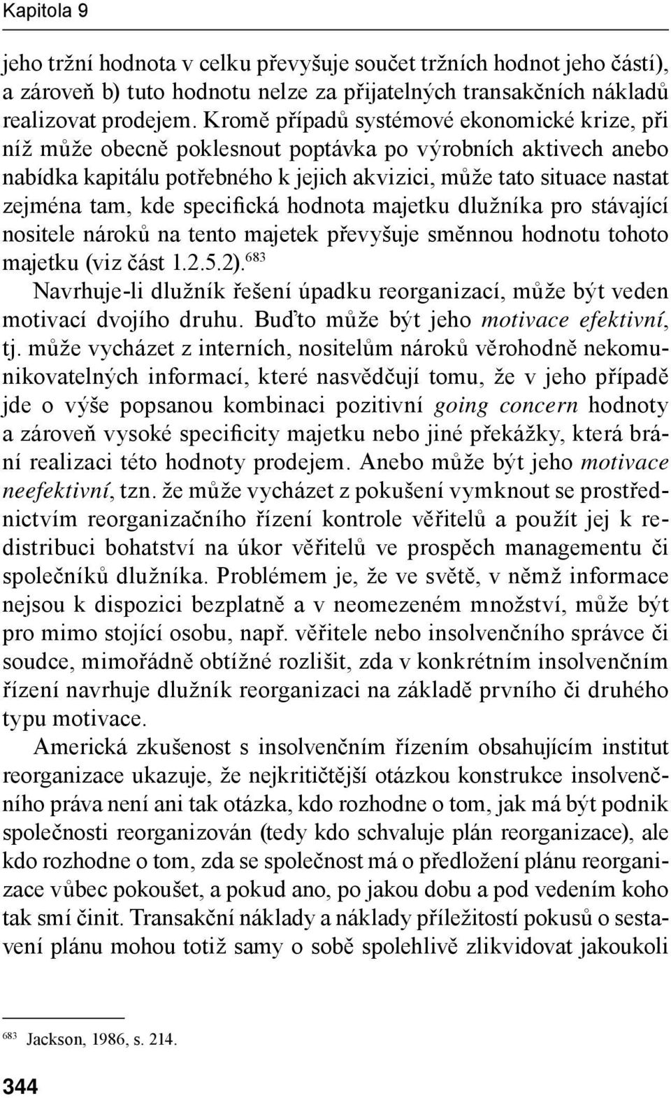 specifická hodnota majetku dlužníka pro stávající nositele nároků na tento majetek převyšuje směnnou hodnotu tohoto majetku (viz část 1.2.5.2).