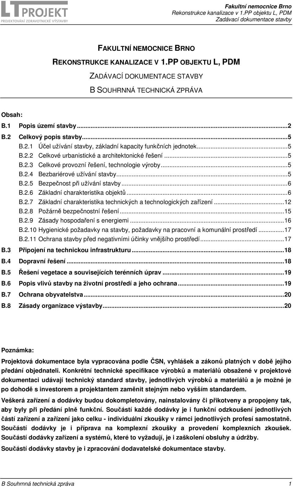 .. 5 B.2.4 Bezbariérové užívání stavby... 5 B.2.5 Bezpečnost při užívání stavby... 6 B.2.6 Základní charakteristika objektů... 6 B.2.7 Základní charakteristika technických a technologických zařízení.