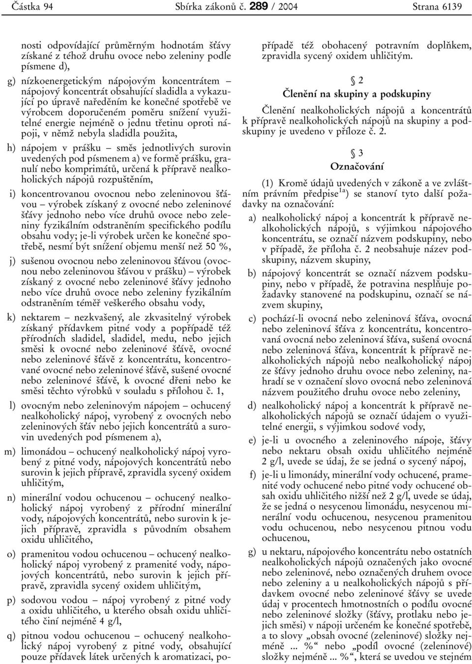 naіpoji, v neьmzь nebylasladidlapouzьita, h) naіpojem v praіsьku Я smeьs jednotlivyіch surovin uvedenyіch pod pдіsmenem a) ve formeь praіsьku, granulді nebo komprimaіtuр, urcьenaі k prьдіpraveь