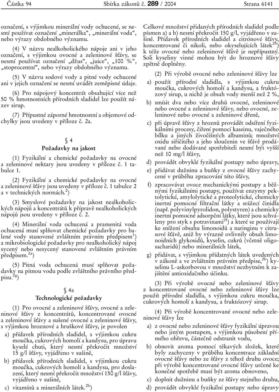 obdobneіho vyіznamu. (5) V naіzvu sodoveі vody apitneі vody ochuceneі ani v jejich oznacьenді se nesmді uvaіdeьt zemeьpisneі uіdaje.