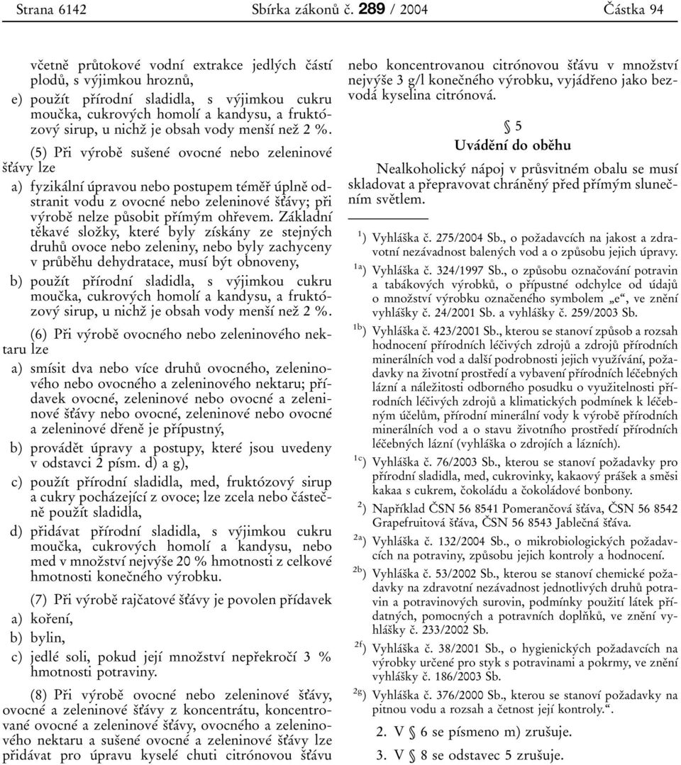 (5) Prьi vyіrobeь susьeneі ovocneі nebo zeleninoveі sьt'aіvy lze a) fyzikaіlnдіuіpravou nebo postupem teіmeьrьuіplneь odstranit vodu z ovocneі nebo zeleninoveі sьt'aіvy; prьi vyіrobeь nelze puр sobit