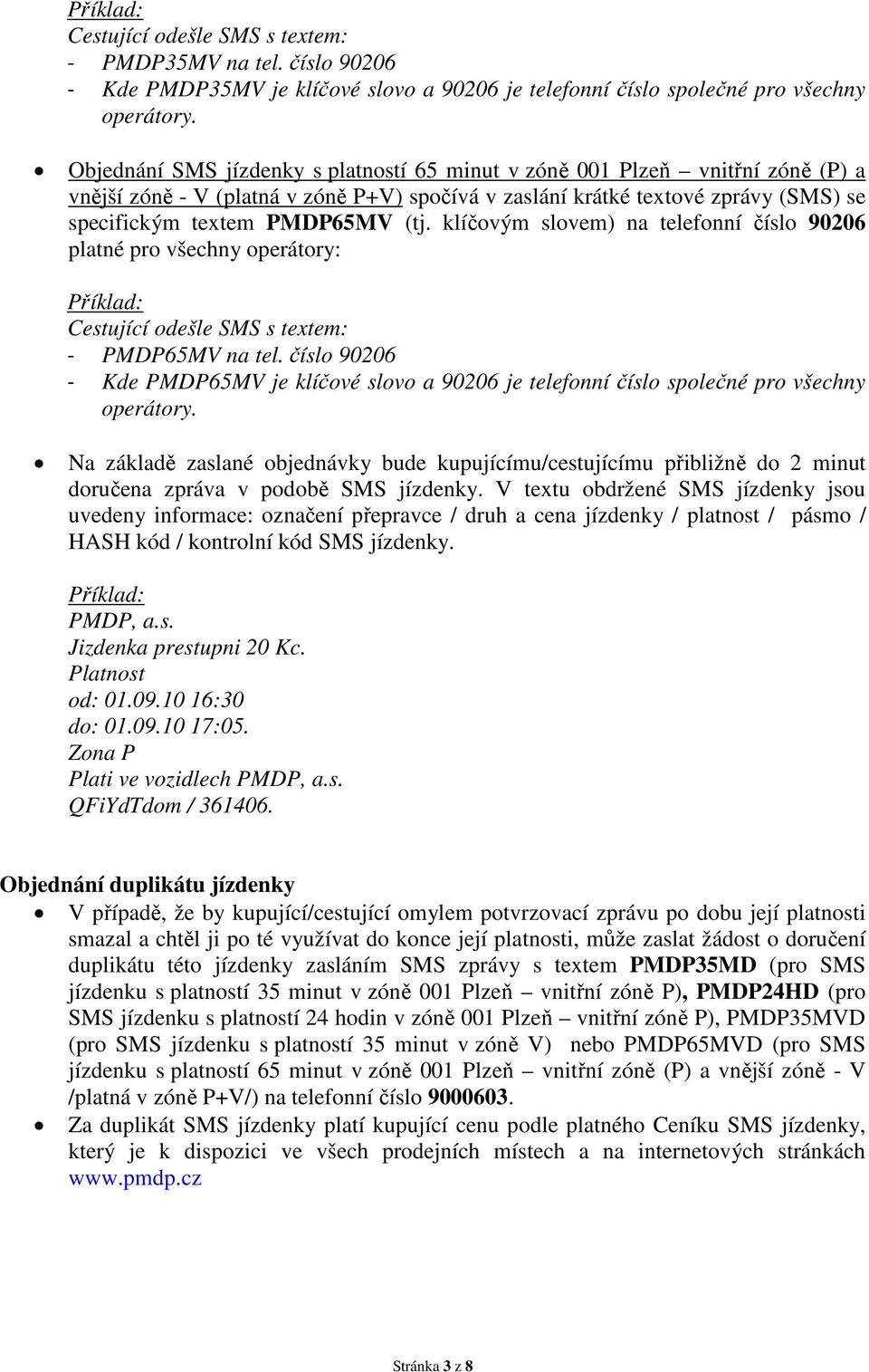 klíčovým slovem) na telefonní číslo 90206 platné pro všechny operátory: Příklad: Cestující odešle SMS s textem: - PMDP65MV na tel.