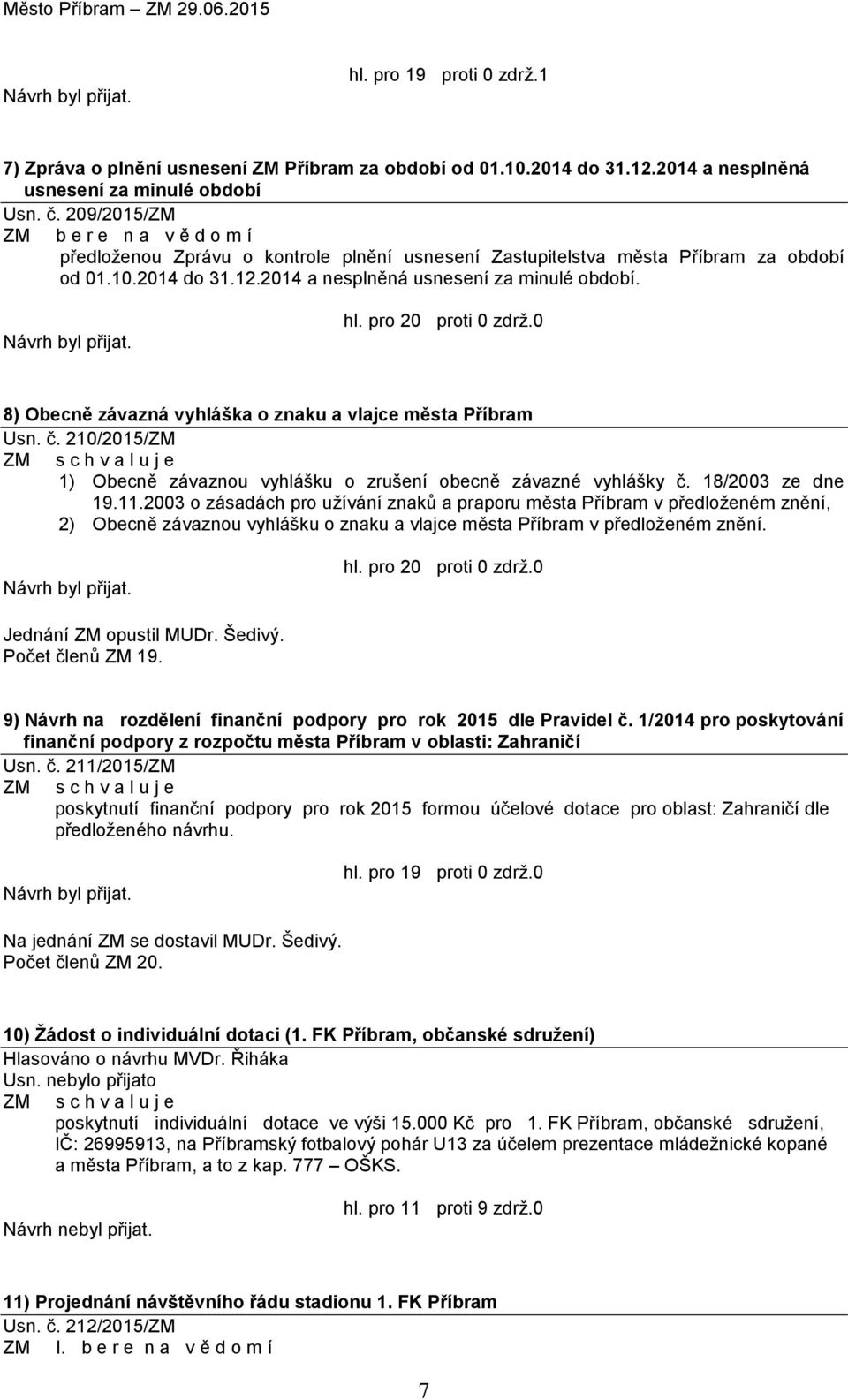8) Obecně závazná vyhláška o znaku a vlajce města Příbram Usn. č. 210/2015/ZM 1) Obecně závaznou vyhlášku o zrušení obecně závazné vyhlášky č. 18/2003 ze dne 19.11.