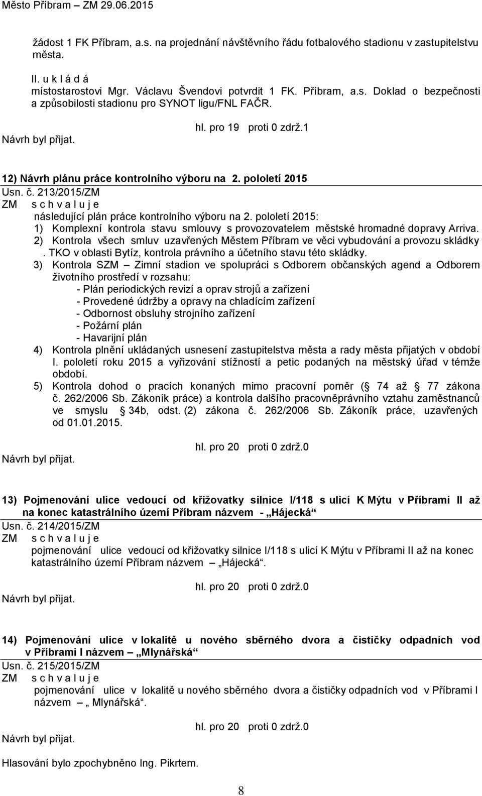 pololetí 2015: 1) Komplexní kontrola stavu smlouvy s provozovatelem městské hromadné dopravy Arriva. 2) Kontrola všech smluv uzavřených Městem Příbram ve věci vybudování a provozu skládky.