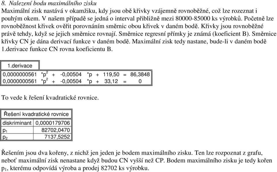 Křivky jsou ovnoběžné pávě tehdy, když se jejich směnice ovnají. Směnice egesní přímky je známá (koeficient B). Směnice křivky CN je dána deivací funkce v daném bodě.