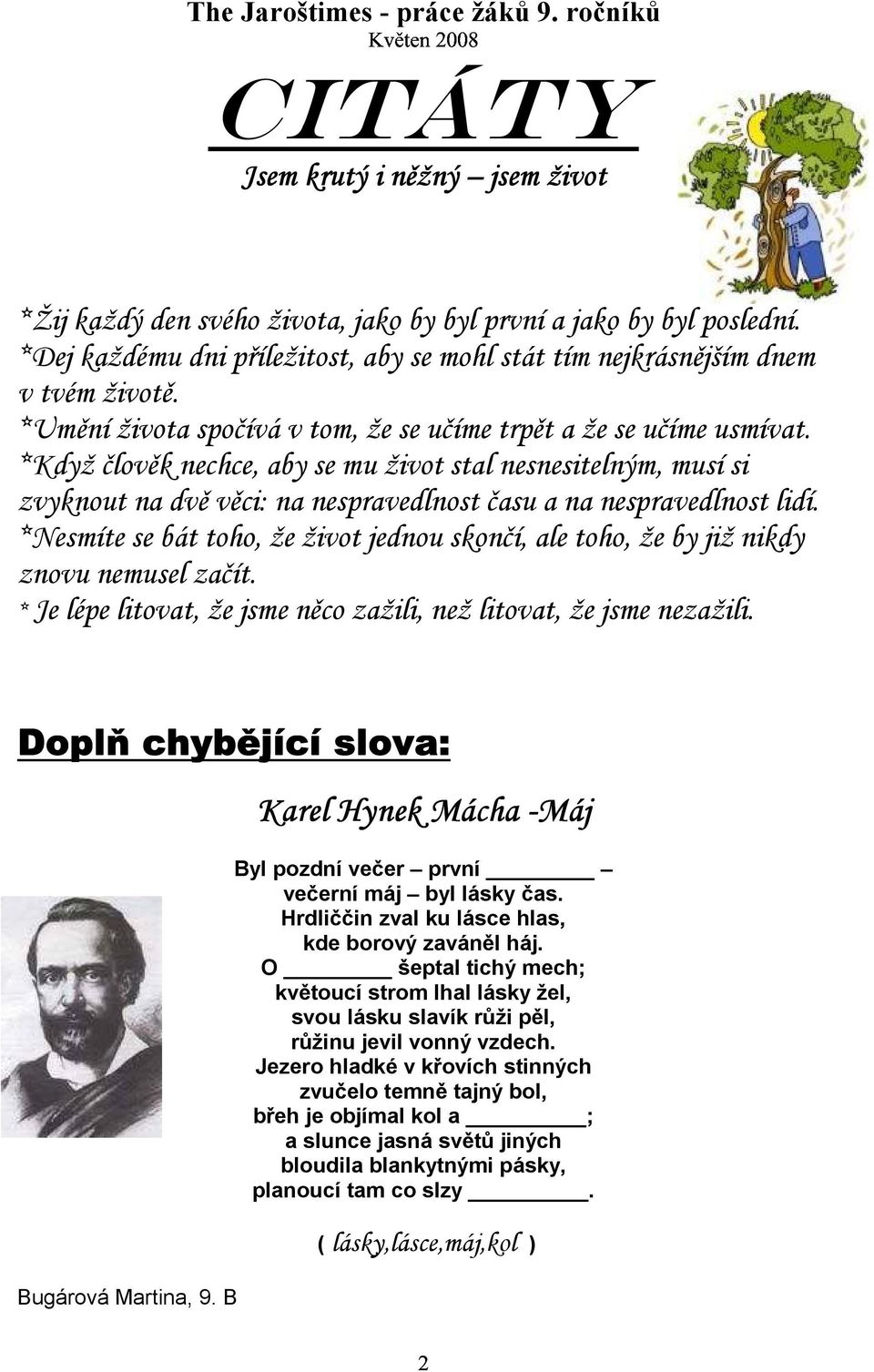 *Když člověk nechce, aby se mu život stal nesnesitelným, musí si zvyknout na dvě věci: na nespravedlnost času a na nespravedlnost lidí.