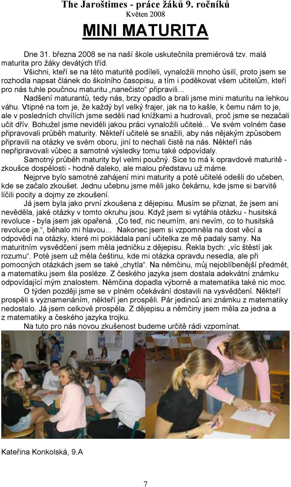 nanečisto připravili Nadšení maturantů, tedy nás, brzy opadlo a brali jsme mini maturitu na lehkou váhu.